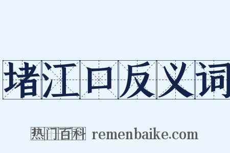 堵江口反义词是什么意思的图片